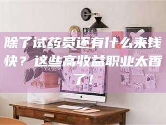 临沂除了试药员还有什么来钱快？这些高收益职业太香了！