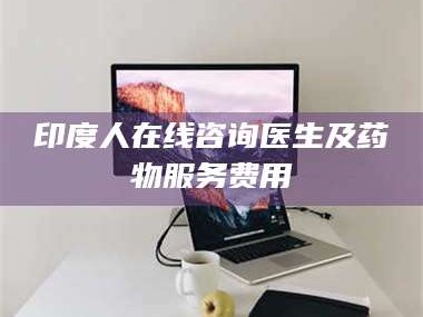 临沂印度人在线咨询医生及药物服务费用