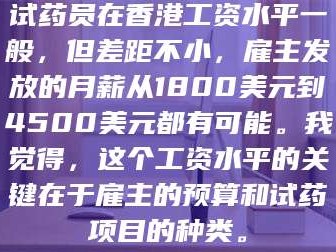 临沂试药员在香港工资水平一般，但差距不小，雇主发放的月薪从1800美元到4500美元都有可能。我觉得，这个工资水平的关键在于雇主的预算和试药项目的种类。