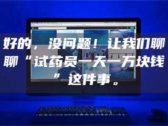 临沂好的，没问题！让我们聊聊“试药员一天一万块钱”这件事。