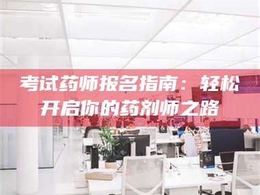 临沂考试药师报名指南：轻松开启你的药剂师之路