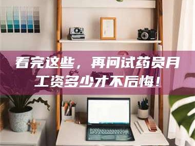 临沂看完这些，再问试药员月工资多少才不后悔！