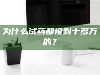 临沂为什么试药都没到十多万的？