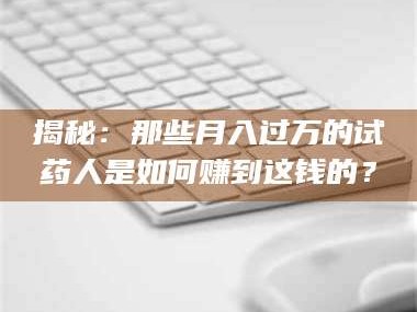 临沂揭秘：那些月入过万的试药人是如何赚到这钱的？
