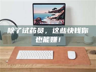 临沂除了试药员，这些快钱你也能赚！