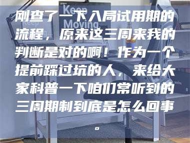 临沂刚查了一下入局试用期的流程，原来这三周来我的判断是对的啊！作为一个提前踩过坑的人，来给大家科普一下咱们常听到的三周期制到底是怎么回事。