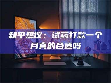 临沂知乎热议：试药打款一个月真的合适吗