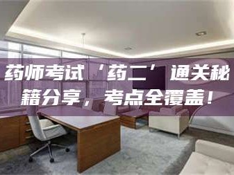 临沂药师考试‘药二’通关秘籍分享，考点全覆盖！