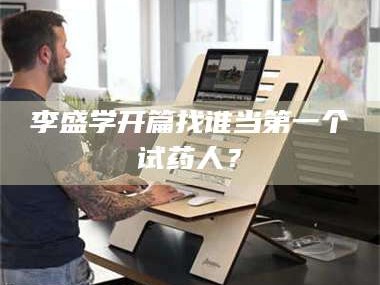 临沂李盛学开篇找谁当第一个试药人？