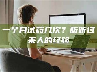 临沂一个月试药几次？听听过来人的经验