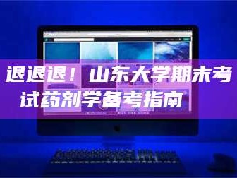 临沂退退退！山东大学期末考试药剂学备考指南💊