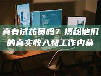 临沂真有试药员吗？揭秘他们的真实收入和工作内幕