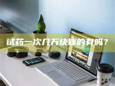 临沂试药一次几万块钱的有吗？