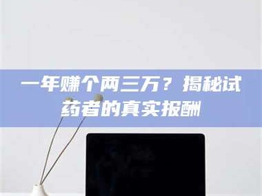 临沂一年赚个两三万？揭秘试药者的真实报酬