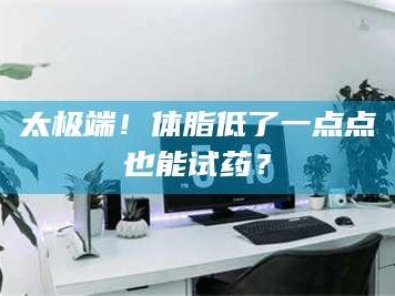 临沂太极端！体脂低了一点点也能试药？