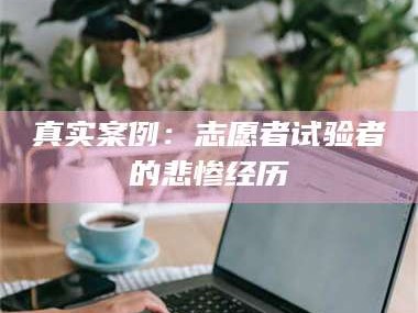 临沂真实案例：志愿者试验者的悲惨经历