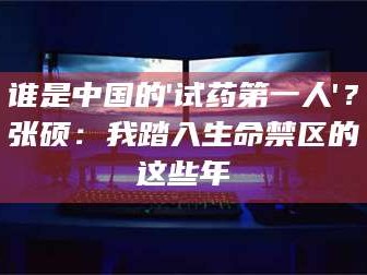 临沂谁是中国的'试药第一人'？张硕：我踏入生命禁区的这些年