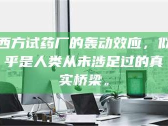 临沂西方试药厂的轰动效应，似乎是人类从未涉足过的真实桥梁。