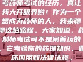 临沂考药师考试的经历，真让我大开眼界哟！作为一个想成为药师的人，我来聊聊这趟路程。大家知道，药剂师考试可不是闹着玩的，它考验你的药理知识、临床应用和法律法规。