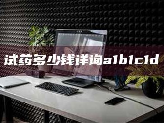 临沂试药多少钱详询a1b1c1d溦