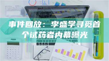 临沂事件回放：李盛学寻觅首个试药者内幕曝光 第1张