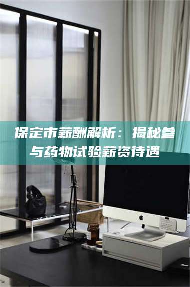 临沂保定市薪酬解析：揭秘参与药物试验薪资待遇 第1张