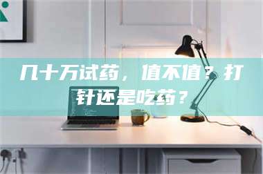 临沂几十万试药，值不值？打针还是吃药？ 第1张