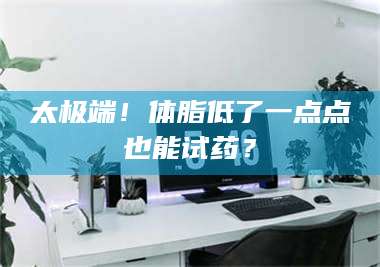 临沂太极端！体脂低了一点点也能试药？ 第1张