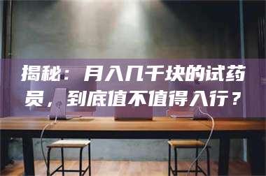 临沂揭秘：月入几千块的试药员，到底值不值得入行？ 第1张