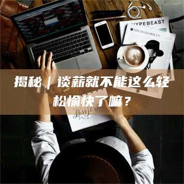 临沂揭秘｜谈薪就不能这么轻松愉快了嘛？ 第1张