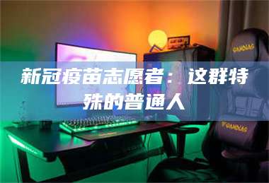 临沂新冠疫苗志愿者：这群特殊的普通人 第1张