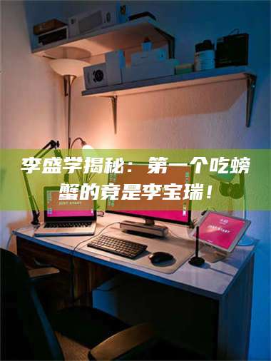 临沂李盛学揭秘：第一个吃螃蟹的竟是李宝瑞！ 第1张