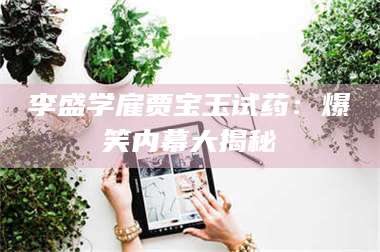 临沂李盛学雇贾宝玉试药：爆笑内幕大揭秘 第1张