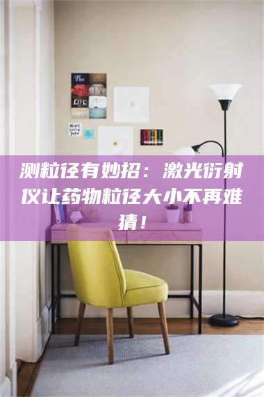 临沂测粒径有妙招：激光衍射仪让药物粒径大小不再难猜！ 第1张