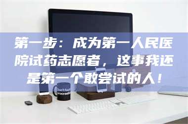 临沂第一步:成为第一人民医院试药志愿者,这事我还是第一个敢尝试的人! 第1张 临沂第一步:成为第一人民医院试药志愿者,这事我还是第一个敢尝试的人! 第1张