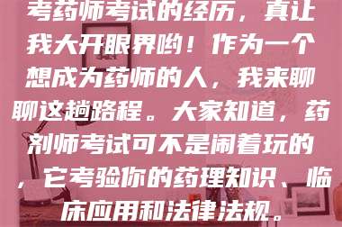 临沂考药师考试的经历,真让我大开眼界哟!作为一个想成为药师的人,我来聊聊这趟路程。大家知道,药剂师考试可不是闹着玩的,它考验你的药理知识、临床应用和法律法规。 第1张 临沂考药师考试的经历,真让我大开眼界哟!作为一个想成为药师的人,我来聊聊这趟路程。大家知道,药剂师考试可不是闹着玩的,它考验你的药理知识、临床应用和法律法规。 第1张