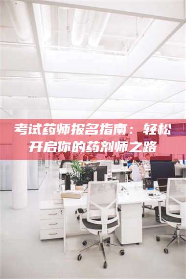 临沂考试药师报名指南：轻松开启你的药剂师之路 第1张