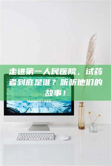 临沂走进第一人民医院，试药者到底是谁？听听他们的故事！ 第1张