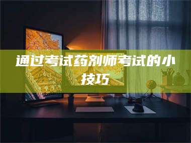 临沂通过考试药剂师考试的小技巧 第1张