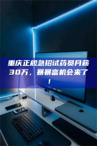 临沂重庆正规急招试药员月薪30万,暴暴富机会来了! 第1张 临沂重庆正规急招试药员月薪30万,暴暴富机会来了! 第1张