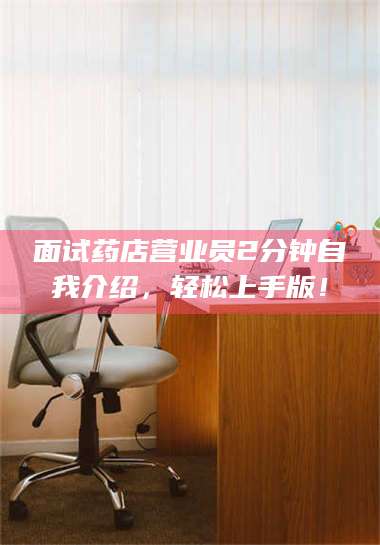 临沂面试药店营业员2分钟自我介绍，轻松上手版！