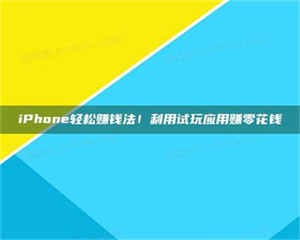 临沂iPhone轻松赚钱法!利用试玩应用赚零花钱 第1张 临沂iPhone轻松赚钱法!利用试玩应用赚零花钱 第1张